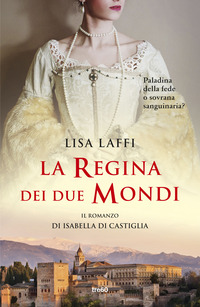 REGINA DEI DUE MONDI - IL ROMANZO D\'ISABELLA DI CASTIGLIA