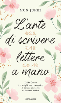 ARTE DI SCRIVERE LETTERE A MANO - DALLA COREA CONSIGLI PER RISCOPRIRE IL POTERE CURATIVO