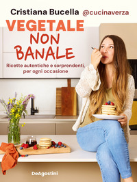VEGETALE NON BANALE - RICETTE AUTENTICHE E SORPRENDENTI PER OGNI OCCASIONE