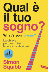 QUAL E\' IL TUO SOGNO ? WHAT\'S YOUR DREAM ? LA CHIAVE PER COSTRUIRE LA VITA CHE DESIDERI
