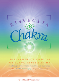 RISVEGLIA I CHAKRA - INSEGNAMENTI E TECNICHE PER CORPO MENTE E ANIMA