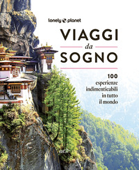 VIAGGI DA SOGNO - 100 ESPERIENZE INDIMENTICABILI IN TUTTO IL MONDO