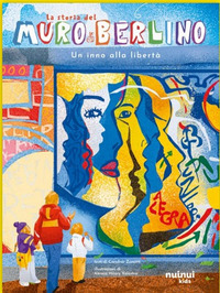 STORIA DEL MURO DI BERLINO - UN INNO ALLA LIBERTA\' STORIE PER OGNI ETA\'
