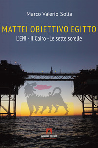 MATTEI OBIETTIVO EGITTO - L\'ENI IL CAIRO LE SETTE SORELLE