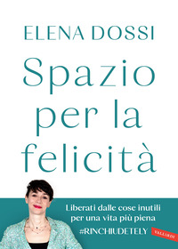 SPAZIO PER LA FELICITA\' - LIBERATI DALLE COSE INUTILI PER UNA VITA PIU\' PIENA