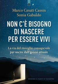 NON C\'E\' BISOGNO DI NASCERE PER ESSERE VIVI LA VIA DEL RISVEGLIO CONSAPEVOLE PER USCIRE