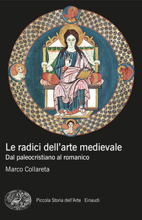 RADICI DELL\'ARTE MEDIEVALE - DAL PALEOCRISTIANO AL ROMANICO