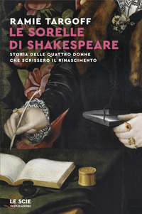 SORELLE DI SHAKESPEARE - STORIA DELLE QUATTRO DONNE CHE SCRISSERO IL RINASCIMENTO