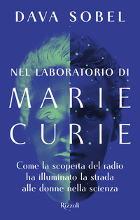 NEL LABORATORIO DI MARIE CURIE - COME LA SCOPERTA DEL RADIO HA ILLUMINATO LA STRADA ALLE DONNE