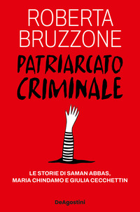 PATRIARCATO CRIMINALE - LE STORIE DI SAMAN ABBAS MARIA CHINDAMO E GIULIA CECCHETTIN