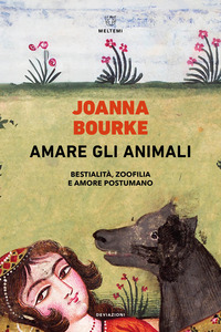 AMARE GLI ANIMALI - BESTIALITA\' ZOOFILIA E AMORE POSTUMANO