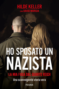 HO SPOSATO UN NAZISTA - LA MIA FUGA DAL QUARTO REICH