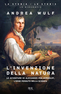 INVENZIONE DELLA NATURA - LE AVVENTURE DI ALEXANDER VON HUMBOLDT L\'EROE PERDUTO DELLA SCIENZA