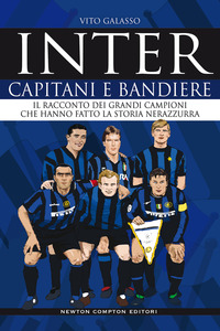 INTER CAPITANI E BANDIERE - IL RACCONTO DEI GRANDI CAMPIONI CHE HANNO FATTO LA STORIA NERAZZURRA