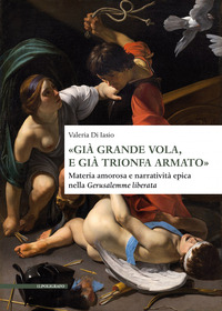 GIA\' GRANDE VOLA E GIA\' TRIONFA ARMATO - MATERIA AMOROSA E NARRATIVITA\' EPICA NELLA GERUSALEMME