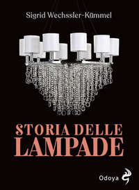STORIA DELLE LAMPADE - CANDELABRI LAMPADARI E APPLIQUES DALL\'ANTICHITA\' AL XX SECOLO