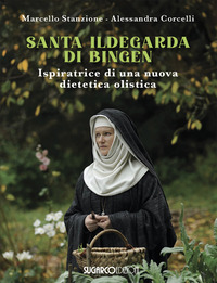 SANTA ILDEGARDA DI BINGEN - ISPIRATRICE DI UNA NUOVA DIETETICA OLISTICA