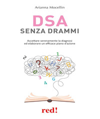 DSA SENZA DRAMMI - ACCETTARE SERENAMENTE LA DIAGNOSI ED ELABORARE UN EFFICACE PIANO D\'AZIONE