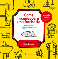 COME RICONOSCERE UNA FORCHETTA E MOLTI ALTRI OGGETTI DI CASA