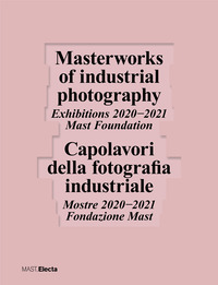 CAPOLAVORI DELLA FOTOGRAFIA INDUSTRIALE MOSTRE 2020 - 2021