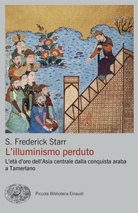 ILLUMINISMO PERDUTO - L\'ETA\' D\'ORO DELL\'ASIA CENTRALE DALLA CONQUISTA ARABA A TAMERLANO