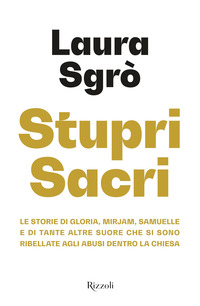 STUPRI SACRI - LE STORIE DI GLORIA MIRJAM SAMUELLE E DI TANTE ALTRE SUORE CHE SI SONO RIBELLATE
