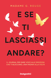 E SE TI LASCIASSI ANDARE ? IL JOURNAL PER DARE VOCE ALLE EMOZIONI CHE TI BLOCCANO