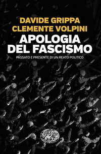 APOLOGIA DEL FASCISMO - PASSATO E PRESENTE DI UN REATO POLITICO