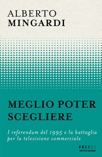 MEGLIO POTER SCEGLIERE - I REFERENDUM DEL 1995 E LA BATTAGLIA PER LA TELEVISIONE COMMERCIALE