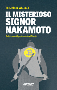 MISTERIOSO SIGNOR NAKAMOTO - SULLE TRACCE DEL GENIO SEGRETO DI BITCOIN