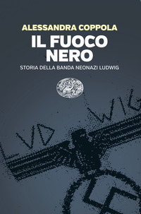 FUOCO NERO - STORIA DELLA BANDA NEONAZI LUDWIG