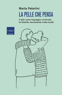 PELLE CHE PENSA - IL TATTO COME LINGUAGGIO UNIVERSALE TRA FILOSOFIA NEUROSCIENZE E TABU\' SOCIALI