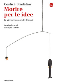 MORIRE PER LE IDEE - LE VITE PERICOLOSE DEI FILOSOFI