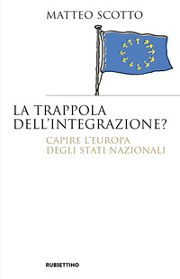 TRAPPOLA DELL\'INTEGRAZIONE ? - CAPIRE L\'EUROPA DEGLI STATI NAZIONALI