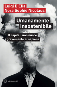 UMANAMENTE INSOSTENIBILE - IL CAPITALISMO NUOCE GRAVEMENTE AI SAPIENS