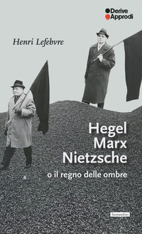 HEGEL MARX NIETZSCHE O IL REGNO DELLE OMBRE
