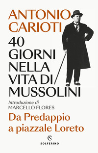 40 GIORNI NELLA VITA DI MUSSOLINI - DA PREDAPPIO A PIAZZALE LORETO