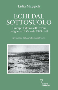 ECHI DAL SOTTOSUOLO - IL CAMPO TEDESCO SULLE ROVINE DEL GHETTO DI VARSAVIA 1943-1944