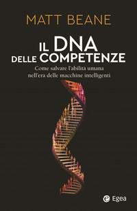 DNA DELLE COMPETENZE - COME SALVARE L\'ABILITA\' UMANA NELL\'ERA DELLE MACCHINE INTELLIGENTI