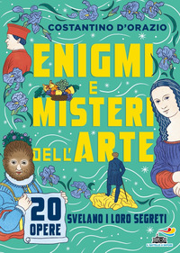ENIGMI E MISTERI DELL\'ARTE - 20 OPERE SVELANO I LORO SEGRETI