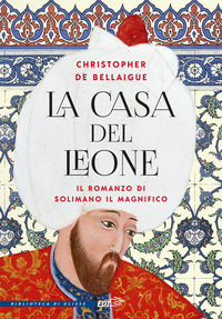 CASA DEL LEONE - IL ROMANZO DI SOLIMANO IL MAGNIFICO