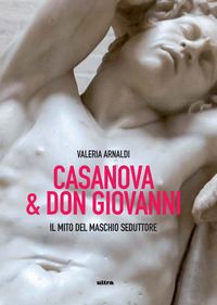 CASANOVA E DON GIOVANNI - IL MITO DEL MASCHIO SEDUTTORE