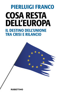 COSA RESTA DELL\'EUROPA - IL DESTINO DELL\'UNIONE TRA CRISI E RILANCIO