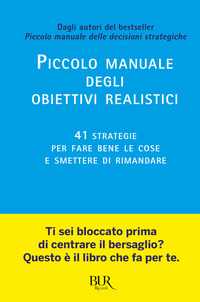 PICCOLO MANUALE DEGLI OBIETTIVI REALISTICI - 41 STRATEGIE PER FARE BENE LE COSE E SMETTERE