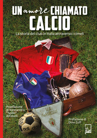 AMORE CHIAMATO CALCIO - LA STORIA DEI CLUB ITALIANI ATTRAVERSO I CIMELI