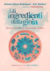 INGREDIENTI DELLA GIOIA - RICETTE E PRATICHE PER CORPO MENTE E ANIMA