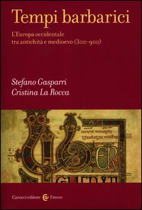 TEMPI BARBARICI - L\'EUROPA OCCIDENTALE TRA ANTICHITA\' E MEDIOEVO 300 - 900