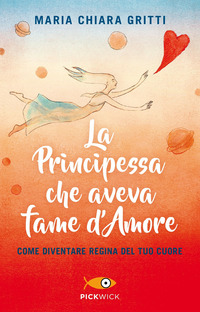 PRINCIPESSA CHE AVEVA FAME D\'AMORE - COME DIVENTARE REGINA DEL TUO CUORE