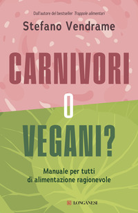 CARNIVORI O VEGANI ? MANUALE PER TUTTI DI ALIMENTAZIONE RAGIONEVOLE