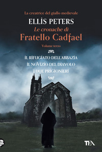 CRONACHE DI FRATELLO CADFAEL - IL RIFUGIATO DELL\'ABBAZIA - IL NOVIZIO DEL DIAVOLO - I DUE